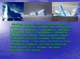 Айсберг (нем. Eisberg, «ледяная гора») — крупный, свободно плавающий кусок льда в океане или море. Как правило, айсберги откалываются от шельфовых ледников. Природа айсбергов была впервые верно объяснена русским учёным Михаилом Ломоносовым. Поскольку плотность льда составляет меньше плотности морско