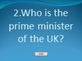 2.Who is the prime minister of the UK?