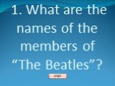 1. What are the names of the members of “The Beatles”?