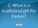 2. What is a traditional gift for Easter?