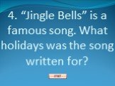 4. “Jingle Bells” is a famous song. What holidays was the song written for?