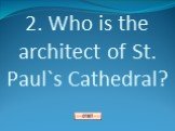 2. Who is the architect of St. Paul`s Cathedral?