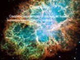 Описание. Сверхновая звезда — взрыв, вспышка, знаменующие смерть звезды