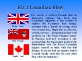 Union Jack Red Ensign Maple Leaf. For nearly a century Canada had no distinctive national flag. Each time Canadians suggested a new symbol to replace the Canadian Red Ensign, modeled after a British naval flag, there was controversy. Maple leaves, beavers, crosses, crowns — propositions that went no