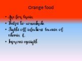 Orange food. Are for brain Helps to concentrate Fights off infections because of vitamin C Improves eyesight