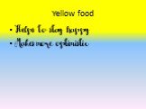 Yellow food. Helps to stay happy Makes more optimistic