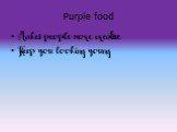 Purple food. Makes people more creative Keep you looking young