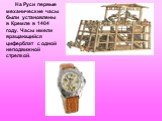 На Руси первые механические часы были установлены в Кремле в 1404 году. Часы имели вращающийся циферблат с одной неподвижной стрелкой.