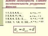 Выявите закономерность и задайте последовательность рекуррентной формулой. 1) 1, 2, 3, 4, 5, … 2) 2, 5, 8, 11, 14,… 3) 8, 6, 4, 2, 0, - 2, … 4) 0,5; 1; 1,5; 2; 2,5; …. an = a n -1 +1 an = a n -1 + 3 an = a n -1 + (-2) an = a n -1 + 0,5