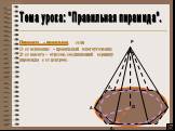 Тема урока: "Правильная пирамида". Пирамида – правильная, если 1) ее основание – правильный многоугольник; 2) ее высота – отрезок, соединяющий вершину пирамиды с ее центром.