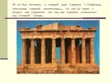 Ей же был посвящен и главный храм Акрополя – Парфенон, жемчужина мировой архитектуры.. Он как бы парил в воздухе над Акрополем так же, как Акрополь возвышался над столицей Греции.