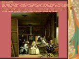 Менины, 1656. Главные полотна Веласкеса позднего периода - крупномасштабные композиции «Менины (юные фрейлины)» (1656) и «Пряхи» (1657). «Менин» часто называют «картиной создания картины». «В свете подобного толкования, - пишет В.И. Раздольская, - особое значение приобретает в ней автопортрет художн