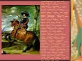 Граф Ольварес на коне. 1634 Размер картины 314 x 240 см, холст, масло. Оливарес Гаспар -испанский государственный и политический деятель, фаворит и первый министр короля Филиппа IV с 1621 по начало 1643 года; играл ключевую роль в управлении Испанией и в ее внешней политике. В Севилье, вокруг которо