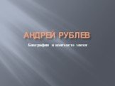 Андрей Рублев. Биография в контексте эпохи
