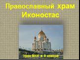 Православный храм Иконостас. Урок МХК в 9 классе
