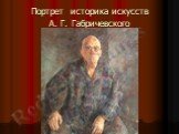 Портрет историка искусств А. Г. Габричевского