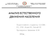 АНАЛИЗ ЕСТЕСТВЕННОГО ДВИЖЕНИЯ НАСЕЛЕНИЯ. Подготовили: студенты 12-036-01, ОМ: Исаев М, Липай Ю Проверила: Шахиева А.М. 2015 год