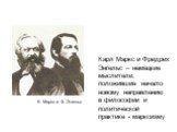 Карл Маркс и Фридрих Энгельс – немецкие мыслители, положившие начало новому направлению в философии и политической практике - марксизму. К. Маркс и Ф. Энгельс