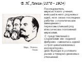 В. И. Ленин (1870 - 1924). Последователь марксистского учения, внёсший в него ряд новых идей, но в своих последних работах («политическое завещание») переосмысливший ряд классических положений марксизма. С представлений о социализме как «единой фабрике» сменились идеей «строя цивилизованных кооперат