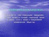 Нравственное здоровье. Определяется теми моральными принципами, которые являются основой социальной жизни человека, то есть жизни в определённом человеческом обществе.