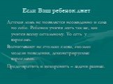 Если Ваш ребенок лжет. Детская ложь не появляется неожиданно и сама по себе. Ребенок учится лгать так же, как учится всему остальному. То есть у взрослых. Воспитывают не столько слова, сколько модели поведения, демонстрируемые взрослыми. Предотвратить и искоренить – задачи разные.