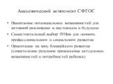 Академический компонент СФГОС. Накопление потенциальных возможностей для активной реализации в настоящем и будущем Самостоятельный выбор ЗУНов для личного, профессионального и социального развития Ориентация на зону ближайшего развития (сознательное разумное превышение актуальных возможностей и потр