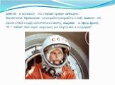 Девятая в космосе, но первая среди женщин. Валентина Терешкова (на орбиту корабль с ней вывели 16 июня 1963 года) облетела планету, выдавая в эфир фразу "Я – Чайка! Все идет хорошо, на борту все в порядке".