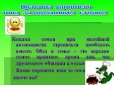 Каждая семья при малейшей возможности стремиться пообедать вместе. Обед в семье – это нередко самое приятное время дня, час дружеского общения и отдыха. Какие хорошего тона за столом знаете вы? Правила хорошего тона за домашним столом