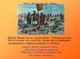 Итоги Куликовской битвы. Войско Мамая было разгромлено. Победа русских была полной. Но к чувству торжества и ликования примешалась горечь и скорбь по убитым. Стоял такой великий стон, Шел бой с такою кровью, Что был в багрец окрашен Дон До самого низовья.