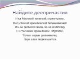 Найдите деепричастия. Над Москвой великой, златоглавою, Над стеной кремлевской белокаменной Из-за дальних лесов, из-за синих гор, По тесовым кровелькам играючи, Тучки серые разгоняючи, Заря алая поднимается.