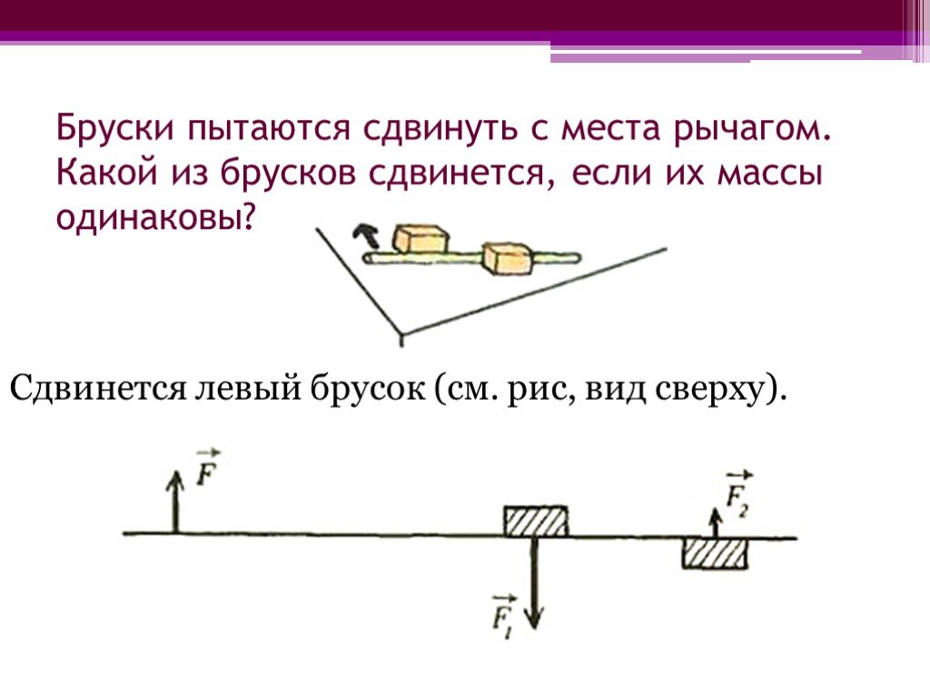 Какой из двух брусков одинаковой массы. Брусок физика. Бруски сдвигают с места рычагом какой из брусков сдвинется с места. Чтобы второй брусок сдвинулся с места. Сдвинуть с места.