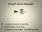 Второй закон Фарадея. К= М Fn. М – молярная масса вещества. n – валентность вещества. F - Постоянная Фарадея (96 484 Кл/моль)