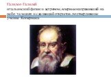 Галилео Галилей итальянский физик и астроном, впервые направивший на небо телескоп и сделавший открытия, подтвердившие учение Коперника