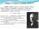 Макс Планк (1858-1947). где h или — коэффициент пропорциональности, названный впоследствии постоянной Планка. В 1918 г. Планк был удостоен Нобелевской премии за открытие квантов энергии. Позднее гипотеза Планка была подтверждена экспериментально. Выдвижение этой гипотезы считается моментом рождения 