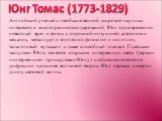 Юнг Томас (1773-1829). Английский ученый с необыкновенной широтой научных интересов и многогранностью дарований. Юнг одновременно известный врач и физик с огромной интуицией, астроном и механик, металлург и египтолог, физиолог и полиглот, талантливый музыкант и даже способный гимнаст. Главными заслу