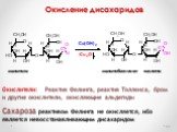 Окисление дисахаридов. мальтоза мальтобионовая кислота. Окислители: Реактив Фелинга, реактив Толленса, бром и другие окислители, окисляющие альдегиды Сахароза реактивом Фелинга не окисляется, ибо является невосстанавливающим дисахаридом
