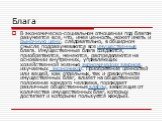 В экономическо-социальном отношении под благом разумеется все, что, имея ценность, может иметь и рыночную цену, следовательно, в обширном смысле подразумеваются все имущественные блага. Имущественные блага создаются, приобретаются, меняются, распределяются на основании внутренних, управляющих хозяйс