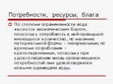 По степени ограниченности вода является экономическим благом, поскольку потребность в ней превышает имеющееся количество, по наличию материальной формы – материальным, по времени потребления – кратковременным, поскольку при удовлетворении вновь проявляющихся потребностей они удовлетворяются новыми е