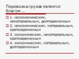 Перевозка грузов является благом …. 1. неэкономическим, нематериальным, долговременным 2. неэкономическим, материальным, кратковременным 3. экономическим, нематериальным, кратковременным 4. экономическим, материальным, долговременным