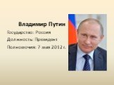 Владимир Путин Государство: Россия Должность: Президент Полномочия: 7 мая 2012 г.