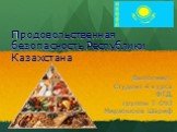 Продовольственная безопасность Республики Казахстана. Выполнил: Студент 4 курса ФТД, группы Т-093 Мирзошоев Шариф