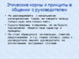 Не разговаривайте с начальником категорическим тоном, не говорите всегда только «да» или только «нет». Будьте преданы и надежны, но не будьте подхалимом. Имейте свой характер и принципы. Не стоит обращаться за помощью, советом, предложением и т.д. «через голову», сразу к руководителю вашего руководи