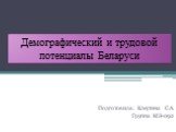 Демографический и трудовой потенциалы Беларуси. Подготовила: Клеутина С.А. Группа МЭ-092