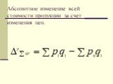 Абсолютное изменение всей стоимости продукции за счет изменения цен.