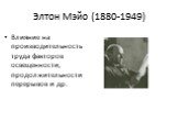 Элтон Мэйо (1880-1949). Влияние на производительность труда факторов освещенности, продолжительности перерывов и др.