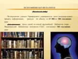 Несколько цифр: По подсчетам ученых Гарвардского университета мозг человека может хранить информацию, равную по объему от 23 000 до 300 миллионов книг. Для сравнения: фонд одной из самой крупнейшей библиотек мира –Национальной библиотеки конгресса США - составляет 100 миллионов книг.