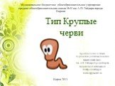 Тип Круглые черви. Урок биологии в 7 классе подготовлен учителем биологии МБОУ СОШ №45 им. А.П. Гайдара города Кирова Куда Еленой Евгеньевной Электронныйадрес: kuda.l@yandex.ru. Муниципальное бюджетное общеобразовательное учреждение средняя общеобразовательная школа №45 им. А.П. Гайдара города Киров