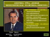 Ричард Никсон президент – республиканец (1969 – 1974 г.г.). ВНУТРЕННЯЯ ПОЛИТИКА новое расширение государственного регулирования (контроль за ценами, увеличение государственных пособий); жёсткая антипрофсоюзная политика. УОТЕРГЕЙТСКИЙ СКАНДАЛ компрометация республиканской партии