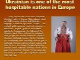 Ukrainian is one of the most hospitable nations in Europe. They say that one of the most hospitable Ukrainian nation in Europe. Slavs always stood out skill to receive visitors, and Ukrainian language is even the right word-” LIVING”. That is a host within someone and treat someone ... Restaurant &q