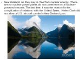 New Zealand, as they say, is free from nuclear energy. There are no nuclear power plants do not come here on a nuclear-powered vessels. The last time it was the reason for the complication of relations with the United States. Helen Clark did not allow a U.S. aircraft carrier in New Zealand port.